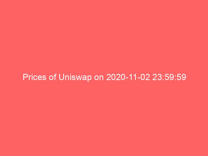 Prices of Uniswap on 2020-11-02 23:59:59