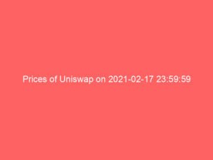 Prices of Uniswap on 2021-02-17 23:59:59