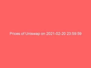 Prices of Uniswap on 2021-02-20 23:59:59