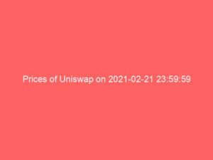 Prices of Uniswap on 2021-02-21 23:59:59