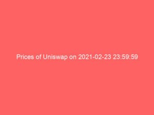 Prices of Uniswap on 2021-02-23 23:59:59